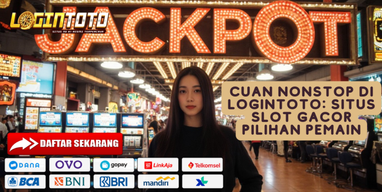 CUAN NONSTOP DI LOGINTOTO: SITUS SLOT GACOR PILIHAN PEMAIN