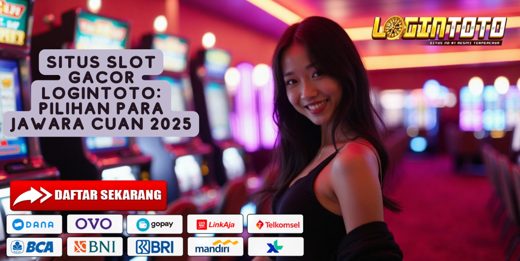 SITUS SLOT GACOR LOGINTOTO: PILIHAN PARA JAWARA CUAN 2025