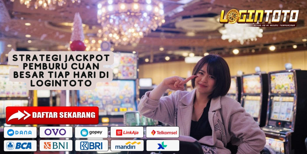 STRATEGI JACKPOT PEMBURU CUAN BESAR TIAP HARI DI LOGINTOTO